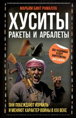 Хуситы. Ракеты и арбалеты. Как хуситы побеждают Израиль и меняют характер войны в XXI веке, Марьям бинт Рамалла