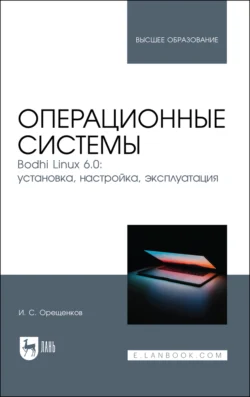 Операционные системы. Bodhi Linux 6.0: установка, настройка, эксплуатация. Учебное пособие для вузов, Игорь Орещенков