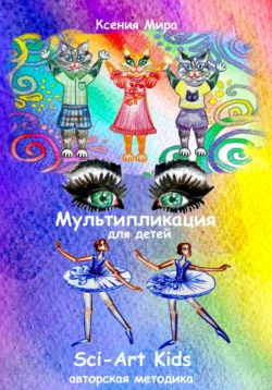 Мультипликация для детей Sci-Art Kids. Авторская методика, Ксения Мира