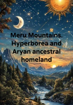 Meru Mountains. Hyperborea and Aryan ancestral homeland, Светлана Жарникова