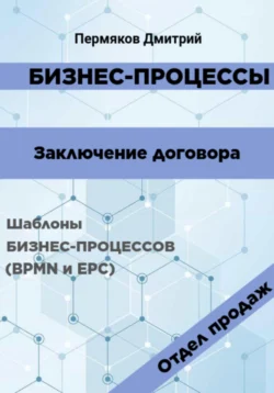 Бизнес-процессы. Заключение договора. Шаблоны бизнес-процессов (BPMN и EPC). Отдел продаж, Дмитрий Пермяков