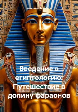 Введение в египтологию: Путешествие в долину фараонов, Анастасия Скрябина