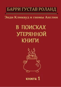 Энди Кликвуд и гномы Англии. В поисках утерянной книги. Книга 1, Барри Густав Роланд