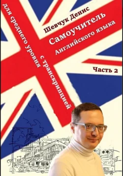 Английский для среднего уровня с транскрипцией. Часть 2, Денис Шевчук