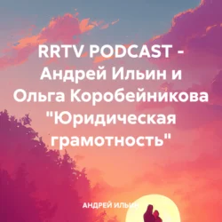 RRTV PODCAST – Андрей Ильин и Ольга Коробейникова «Юридическая грамотность», АНДРЕЙ ИЛЬИН