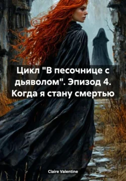 Цикл «В песочнице с дьяволом». Эпизод 4. Когда я стану смертью, Claire Valentine