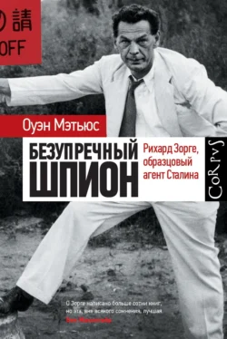 Безупречный шпион. Рихард Зорге, образцовый агент Сталина, Оуэн Мэтьюc