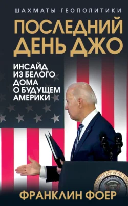 Последний день Джо. Инсайд из Белого дома о будущем Америки, Франклин Фоер