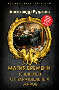 Магия времени: 13 ключей от параллельных миров, Александр Рудаков