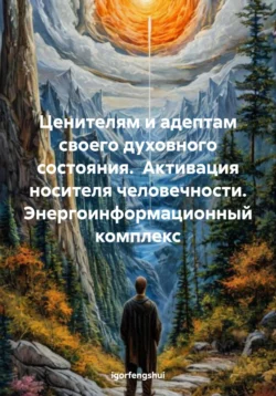 Посвящение ценителям и адептам своего духовного состояния. Активация носителя человечности. Энергоинформационный комплекс, igorfengshui