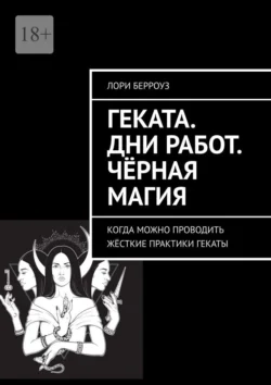 Геката. Дни работ. Чёрная магия. Когда можно проводить жёсткие практики Гекаты, Лори Берроуз