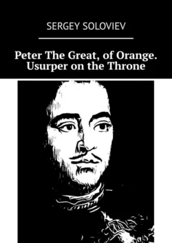 Peter The Great, of Orange. Usurper on the Throne, Sergey Soloviev