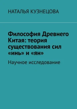 Философия Древнего Китая: теория существования сил «инь» и «ян». Научное исследование, Наталья Кузнецова