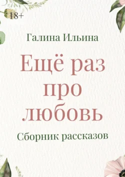 Еще раз про любовь. Сборник рассказов, Галина Ильина