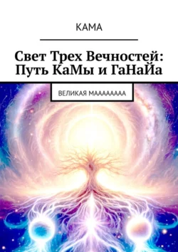 Свет трех вечностей: Путь Камы и Ганайа. Великая Маааааааа, КаМа