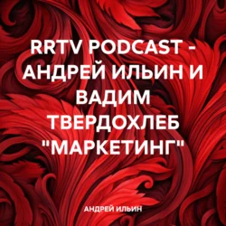 RRTV PODCAST – АНДРЕЙ ИЛЬИН И ВАДИМ ТВЕРДОХЛЕБ «МАРКЕТИНГ», АНДРЕЙ ИЛЬИН