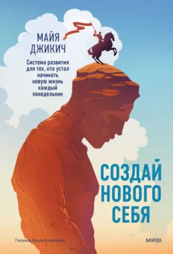 Создай нового себя. Система развития для тех, кто устал начинать новую жизнь каждый понедельник, Майя Джикич