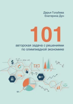 101 авторская задача с решениями по олимпиадной экономике, Екатерина Дун