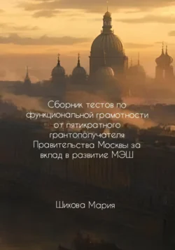 Сборник тестов по функциональной грамотности от пятикратного грантополучателя Правительства Москвы за вклад в развитие МЭШ, Мария Шихова