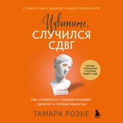 Извините, случился СДВГ. Как справиться с прокрастинацией, тревогой и гиперактивностью, Тамара Розье