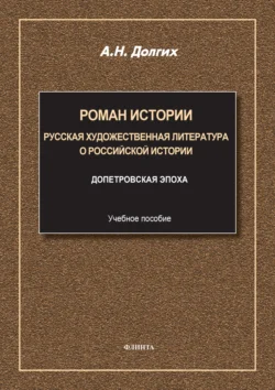 Роман истории. Русская художественная литература о российской истории. Учебное пособие, Аркадий Долгих