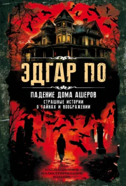 Падение дома Ашеров. Страшные истории о тайнах и воображении, Эдгар Аллан По