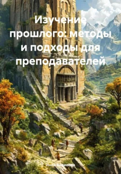 Изучение прошлого: методы и подходы для преподавателей, Инна Баринова