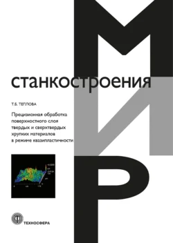 Прецизионная обработка поверхностного слоя твердых и сверхтвердых хрупких материалов в режиме квазипластичности, Татьяна Теплова