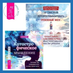 50 способов перепрограммировать тревожный мозг: простые навыки, чтобы снять тревогу и создать новые нейронные связи для успокоения. Катастрофическое мышление: почему вы тревожитесь и как перестать, Кэтрин М. Питтмен