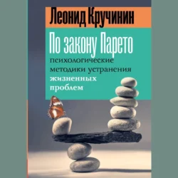 По закону Парето. Психологические методики устранения жизненных проблем, Леонид Кручинин