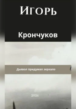 Дьявол придумал зеркало, Игорь Крончуков