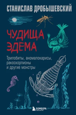 Чудища Эдема. Трилобиты, аномалокарисы, ракоскорпионы и другие монстры, Станислав Дробышевский