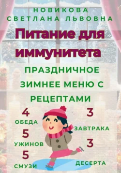 Питание для иммунитета. Праздничное зимнее меню с рецептами. 3 завтрака, 3 десерта, 4 обеда, 5 ужинов, 5 смузи, Светлана Новикова