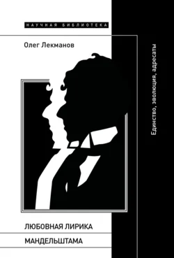 Любовная лирика Мандельштама. Единство, эволюция, адресаты, Олег Лекманов