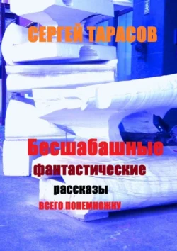 Бесшабашные фантастические рассказы. Всего понемножку, Сергей Тарасов