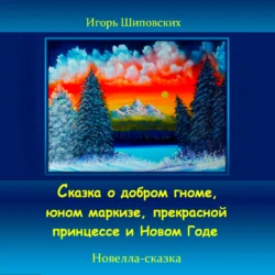 Сказка о добром гноме  юном маркизе  прекрасной принцессе и Новом Годе Игорь Шиповских