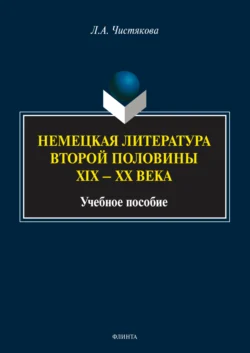 Немецкая литература второй половины XIX – XX века. Учебное пособие, Людмила Чистякова