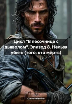 Цикл «В песочнице с дьяволом». Эпизод 8. Нельзя убить (того, кто мёртв), Claire Valentine