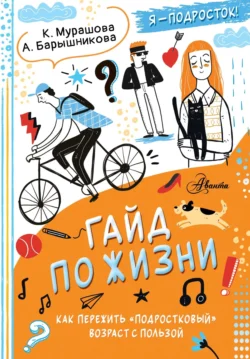 Гайд по жизни. Как пережить «подростковый» возраст с пользой, Катерина Мурашова