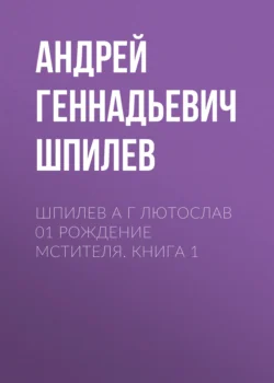 Шпилев А Г Лютослав 01 Рождение мстителя. Книга 1, Андрей Шпилев