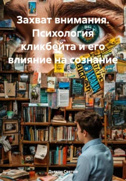 Захват внимания. Психология кликбейта и его влияние на сознание, Дьякон Святой