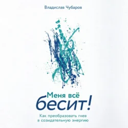 Меня всё бесит! Как преобразовать гнев в созидательную энергию, Владислав Чубаров