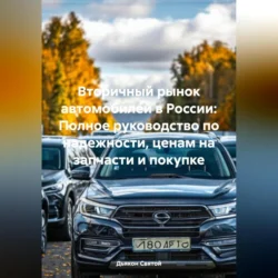 Вторичный рынок автомобилей в России: Полное руководство по надежности, ценам на запчасти и покупке, Дьякон Святой