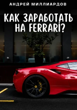 Как заработать на Ferrari?, Андрей Миллиардов