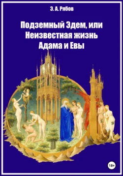 Подземный Эдем, или Неизвестная жизнь Адама и Евы. Том I из серии «Земной рай. Сакральная космография», Эдуард Рябов