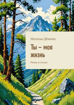 Ты – моя жизнь. Роман в стихах, Наталья Дёмина