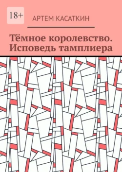 Тёмное королевство. Исповедь тамплиера, Артем Касаткин