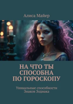 На что ты способна по гороскопу. Уникальные способности знаков зодиака, Алиса Майер