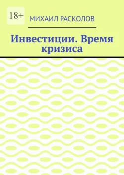 Инвестиции. Время кризиса, Михаил Расколов