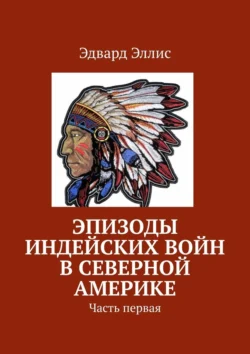 Эпизоды индейских войн в Северной Америке. Часть первая, Эдвард Эллис